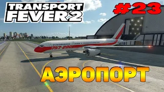 Transport Fever 2 прохождение 23 / Аэропорт