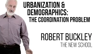 Robert Buckley - Urbanization and Demographics, the Coordination Problem