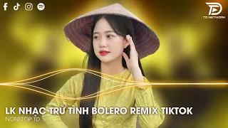 Bolero Remix Tiktok - LK Nhạc Trữ Tình Bolero Remix Tiktok Hay Nhất - Tình Nhỏ Mau Quên Remix Tiktok