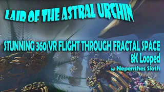 LAIR OF THE ASTRAL URCHIN by Nepenthes Sloth: 360 deg Fractal Journey Ambient music 8k loop