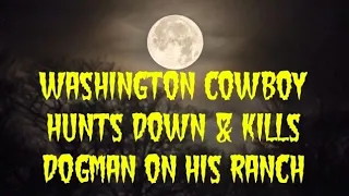 DOGMAN, WASHINGTON COWBOY HUNTS DOWN & KILLS DOGMAN ON HIS RANCH