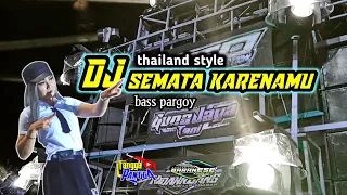 DJ SEMATA KARENAMU THAILAND STYLE BASS PARGOY||baranese slow bass