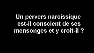 Un pervers narcissique PN est-il conscient de ses mensonges et y croit-il ?