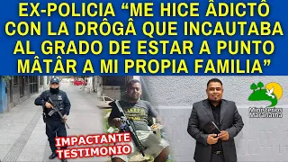 EX-POLICIA “ME HICE ADICTO CON LA DRÔGÂ QUE INCAUTABA, ESTUVE A PUNTO DE MÂTÂR A MI PROPIA FAMILIA"