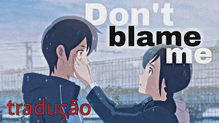 DON'T BLAME ME -AMV 「Anime MV」Tradução| Letra