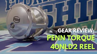 GEAR REVIEW: PENN Torque 40NLD2 Reel