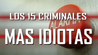 LOS 15 CRIMINALES MÁS TONTOS DEL MUNDO