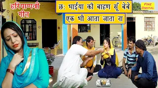 मै छ भाईयां की बाहण सूं बेबे एक भी आता जाता ना - हरियाणवी गीत || Main Che Bhaiya Ki Bahan Su