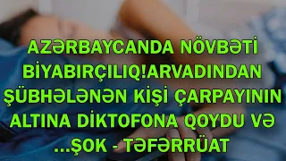 ARVADINDAN ŞÜBHƏLƏNƏN KİŞİ ÇARPAYININ ALTINA DİKTOFONA QOYDU VƏ