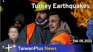 Turkey Earthquakes, 18:30, February 8, 2023 | TaiwanPlus News