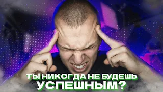 Ты НИКОГДА не добьешься УСПЕХА