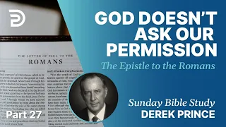 God Doesn't Ask Our Permission | Part 27 | Sunday Bible Study With Derek | Romans