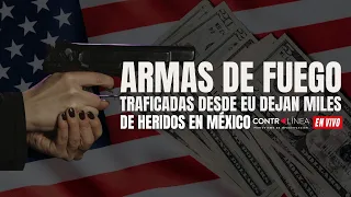 Contralínea En Vivo | Armas de fuego traficadas desde EU dejan miles de heridos en México