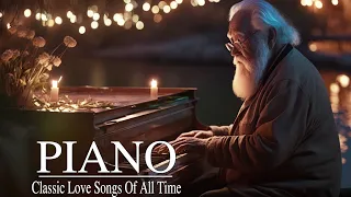 Classic Piano Love Songs Of All Time - 300 Most Famous Classical Piano Pieces - Relaxing Piano Music