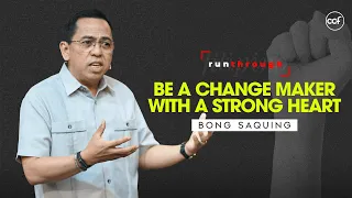 Be A Change Maker With A Strong Heart | Bong Saquing | Run Through