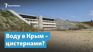 Воду в Крым – цистернами? | Крымский вечер