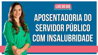 Aposentadoria do servidor público com insalubridade