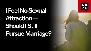 I Feel No Sexual Attraction — Should I Still Pursue Marriage?