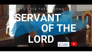 NYD 2019 Theme Song l Servant Of The Lord