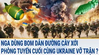 Toàn cảnh thế giới: Nga dùng bom dẫn đường cày xới, phòng tuyến cuối cùng Ukraine vỡ trận?