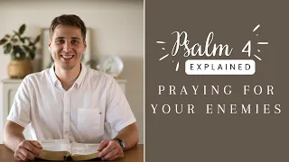 PRAYING for your ENEMIES (Psalm 4 EXPLAINED)