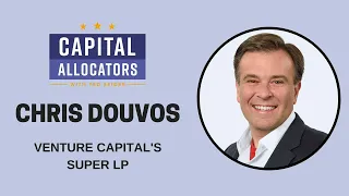 Chris Douvos – Venture Capital’s Super LP (Capital Allocators, EP.14)