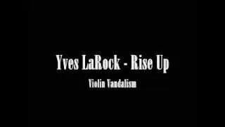 Yves LaRock - Rise Up (violinists vandalism) HIGH QUALITY