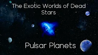 The Exotic Planets of Exotic Stars | Pulsar Planets