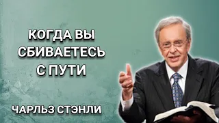 Когда вы сбиваетесь с пути. Чарльз Стэнли. Христианские проповеди.