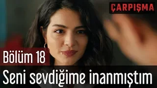 Çarpışma 18. Bölüm - Seni Sevdiğime İnanmıştım