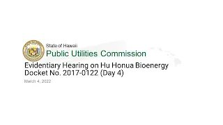 Evidentiary Hearing on Hu Honua Bioenergy Docket No. 2017-0122 (Day 4)