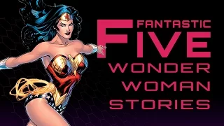 5 Best Wonder Woman Stories - Fantastic Five