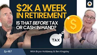 487 | $2k A Week in Retirement - Is That Before Tax or Cash in Hand?