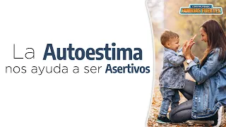 N°50. La Autoestima nos ayuda a ser ASERTIVOS ｜ Dr. Armando Duarte #ConstruyendoFamiliasFuertes