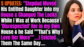 5 UPDATES: Stepdad Moved His Entitled Daughter Into my House & Changed The Locks While I Was at Work