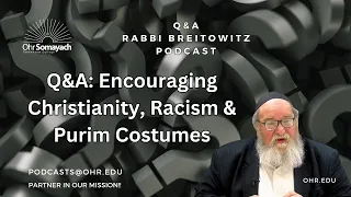 Q&A: Encouraging Christianity, Racism & Purim Costumes (HaRav Yitzchak Breitowitz)