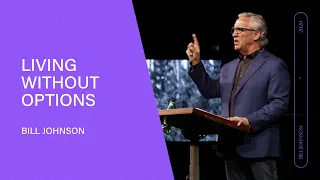 Living Without Options - Bill Johnson (Full Sermon) | Bethel Church