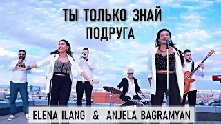 ELENA ILANG & ANJELA BAGRAMYAN - ТЫ ТОЛЬКО ЗНАЙ, ПОДРУГА !