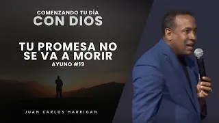 Comenzando tu Día con Dios |Ayuno Día #19| Tu promesa no se va a morir - Pastor Juan Carlos Harrigan