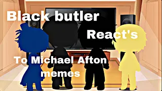 Black butler reacts to Michael Afton memes part one
