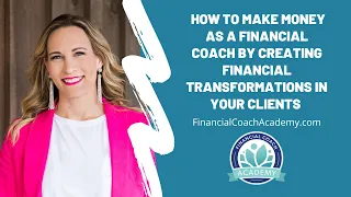 How to Make Money as a Financial Coach by Creating Financial Transformations in Your Clients
