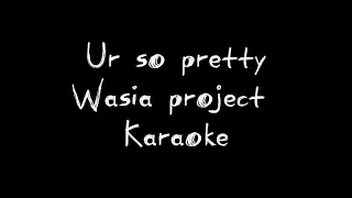 Ur so pretty by Wasia Project- Karaoke