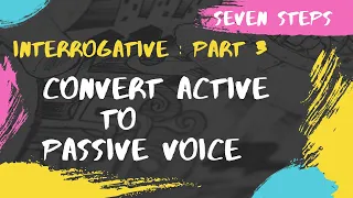 How to convert active to passive voice | Interrogative Sentence | Seven Steps | Part 3 | Examples