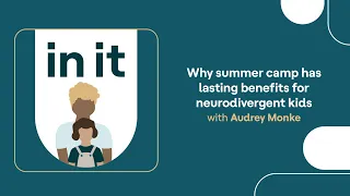 Why summer camp has lasting benefits for neurodivergent kids