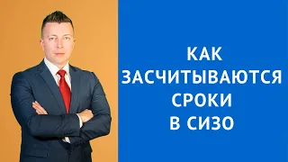 Как засчитываются сроки в СИЗО - Адвокат по уголовным делам