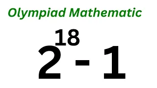 Olympiad Mathematics 2^18-1 | Solve In 1 Minute | Calculate Without Calculators