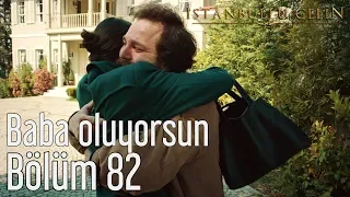 İstanbullu Gelin 82. Bölüm - Baba Oluyorsun