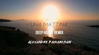 Una Mattina (Deep House Remix) - Alexandre Pachabezian