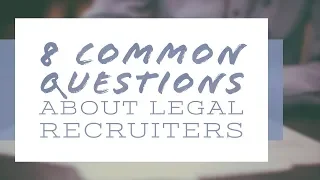 8 of the Most Common Questions About Legal Recruiters