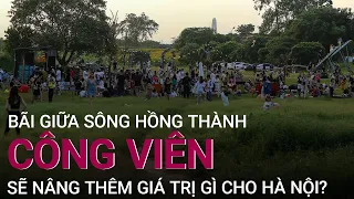 Bãi giữa sông Hồng thành công viên sẽ nâng thêm giá trị gì cho Hà Nội? | VTC Now